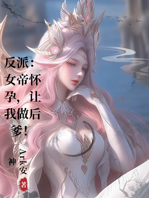 反派：女帝怀孕，让我做后爹