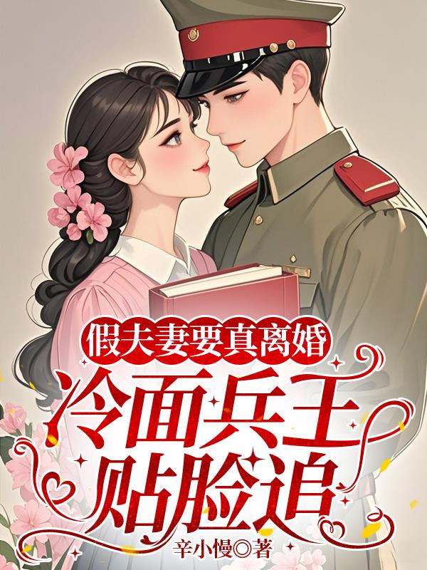 假夫妻要真离婚,冷面兵王贴脸追