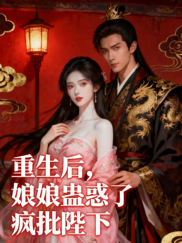 重生后，娘娘蛊惑了疯批陛下