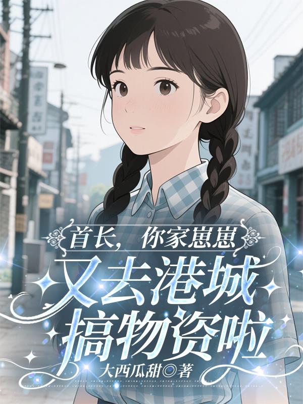 首长,你家崽崽又去港城搞物资啦