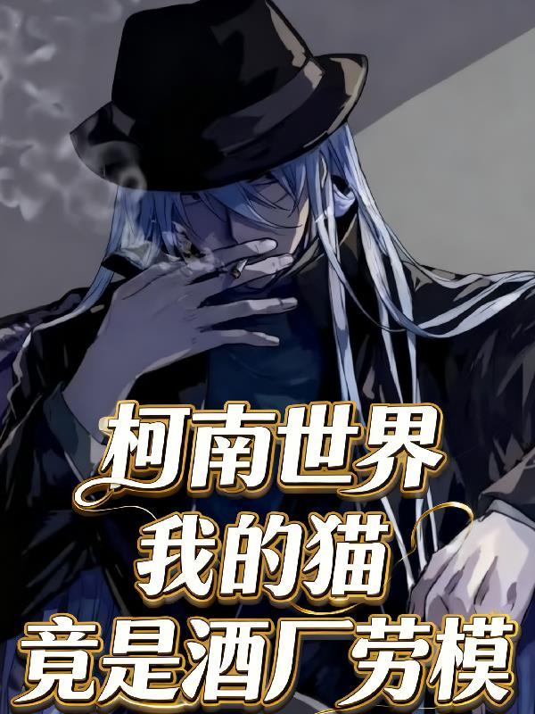 柯南世界:我的猫竟是酒厂劳模?