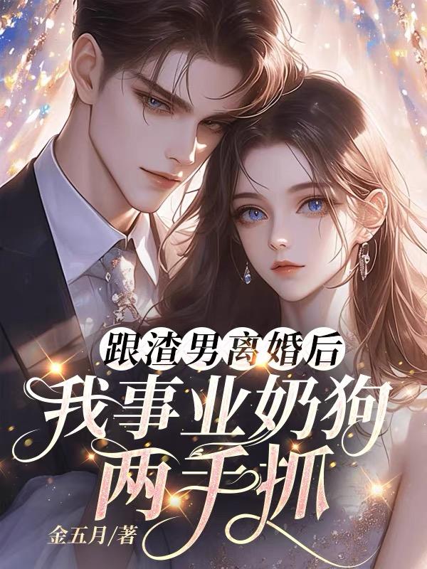 跟渣男离婚后,我事业奶狗两手抓